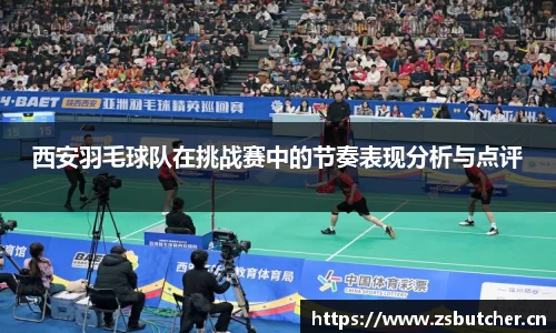 西安羽毛球队在挑战赛中的节奏表现分析与点评