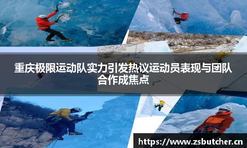 重庆极限运动队实力引发热议运动员表现与团队合作成焦点